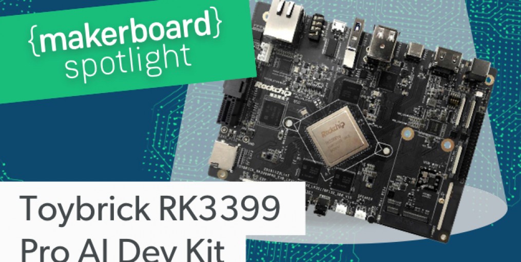 Maker Board Spotlight: Toybrick RK3399Pro Development Kit